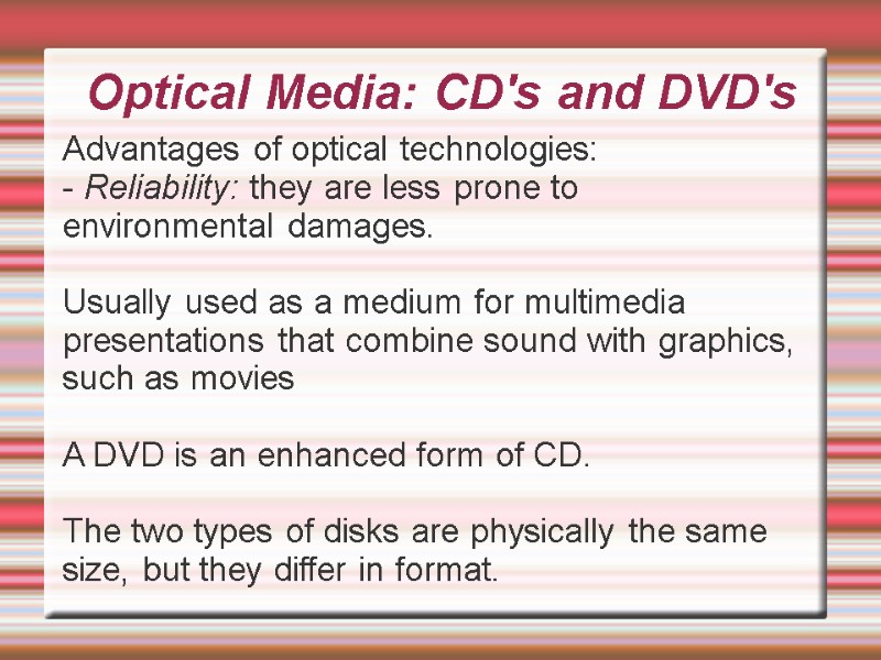 Optical Media: CD's and DVD's Advantages of optical technologies: - Reliability: they are less Optical Media: CD's and DVD's Advantages of optical technologies: - Reliability: they are less